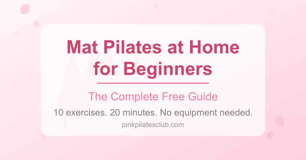 Mat Pilates at Home: The Complete Beginner’s Guide (No Equipment Needed)