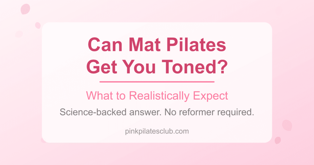 Can Mat Pilates Results Get You Toned? (What to Realistically Expect Without a Reformer)