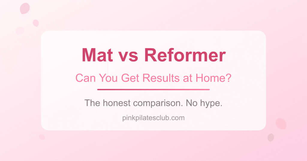 Mat Pilates vs Reformer: Can You Get Pink Pilates Princess Results at Home?