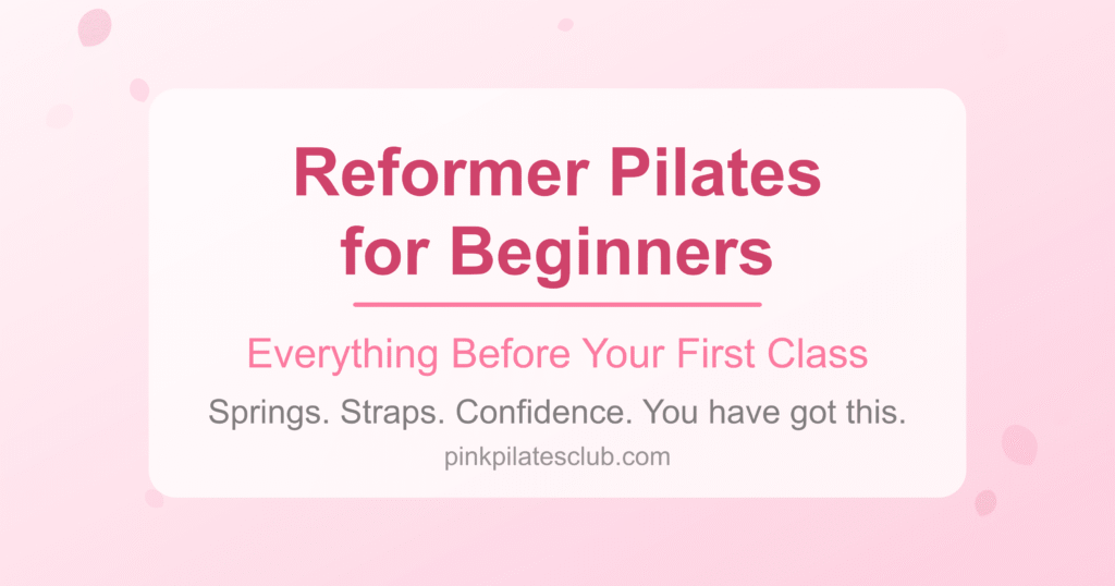 Reformer Pilates for Beginners: Everything You Need to Know Before Your First Class