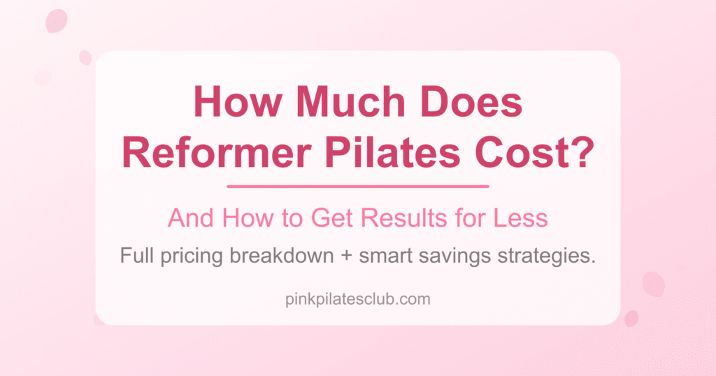 How Much Does Reformer Pilates Cost? (And How to Get Studio Results for Less)