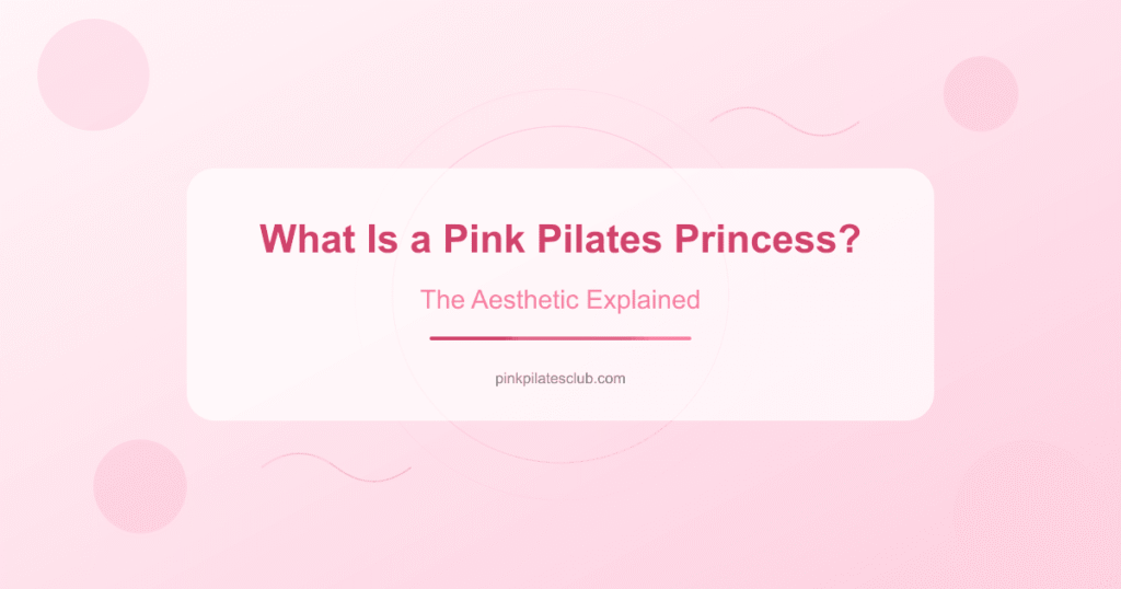 What Is a Pink Pilates Princess? (The Aesthetic Explained)